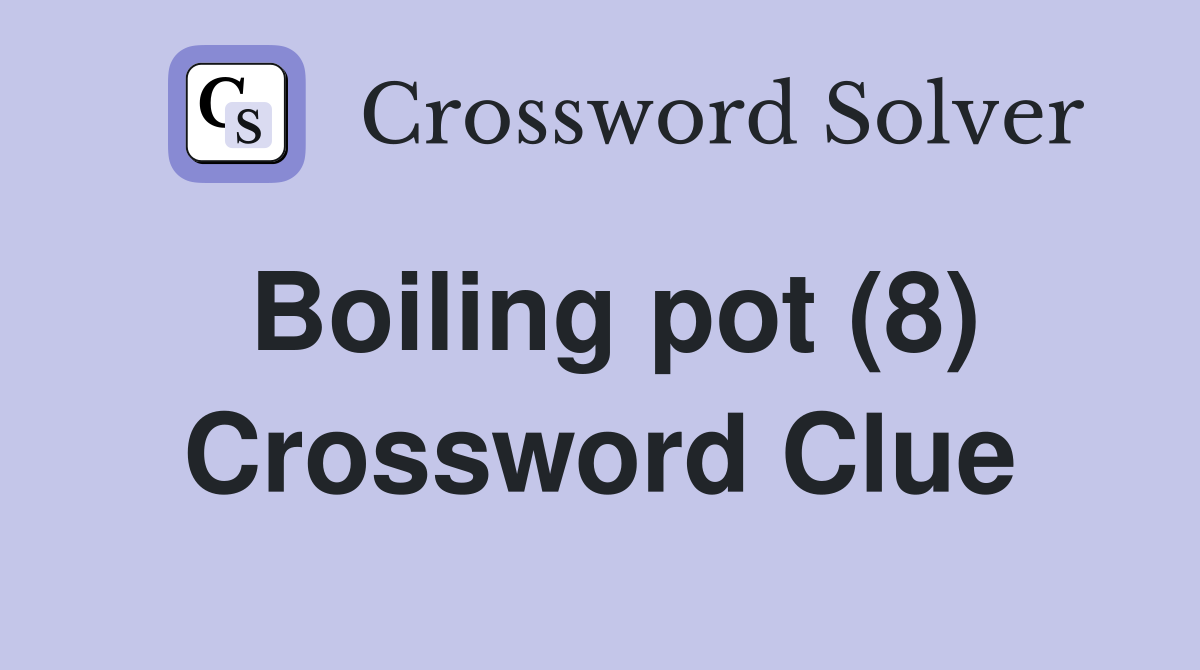 Boiling pot (8) Crossword Clue Answers Crossword Solver